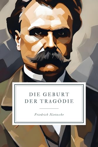Die Geburt der Tragödie: Unveränderte Neuauflage der Zweitausgabe von Independently published